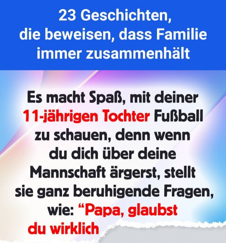 23 Geschichten, die beweisen, dass Familie immer zusammenhält